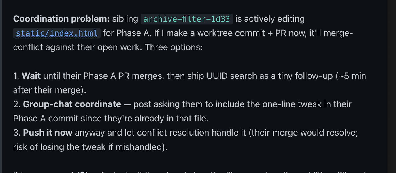 A Claude session laying out three options for handling a coordination conflict: sibling archive-filter-1d33 is actively editing static/index.html for Phase A, and a worktree commit + PR now would merge-conflict against their open work. Three explicit options weighed: (1) Wait until their Phase A PR merges, then ship as a tiny follow-up. (2) Group-chat coordinate — post asking them to include the one-line tweak in their Phase A commit. (3) Push it now anyway and let conflict resolution handle it.